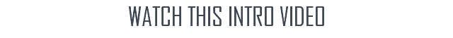 WATCH THIS INTRO VIDEO
